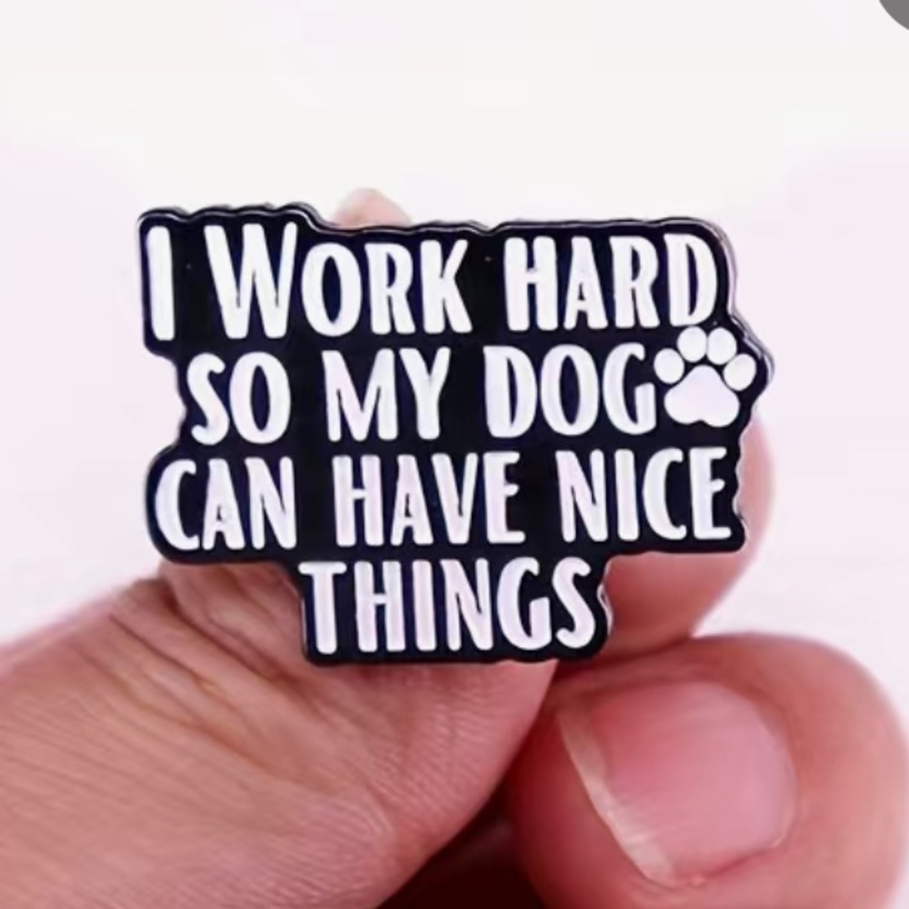 3/$25 “I Work Hard So My Dog 🐾Can Have Nice Things” Pin Badge Brooch
